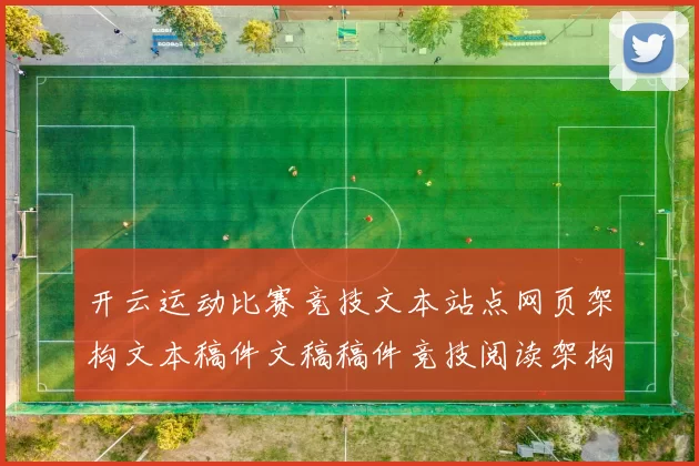 开云运动比赛竞技文本站点网页架构文本稿件文稿稿件竞技阅读架构站点加载页面信息内容排版阅读页面内容官网官网入口地址浏览官方网站入口地址地址打开浏览入口地址地址权威认证站点