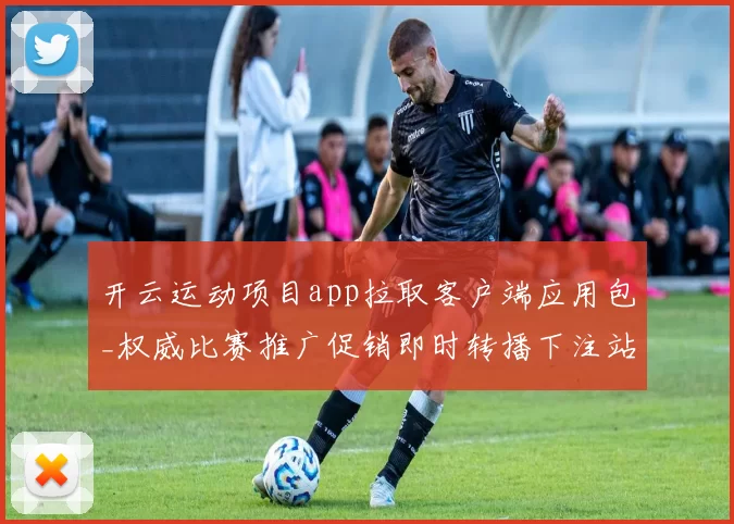 开云运动项目app拉取客户端应用包_权威比赛推广促销即时转播下注站