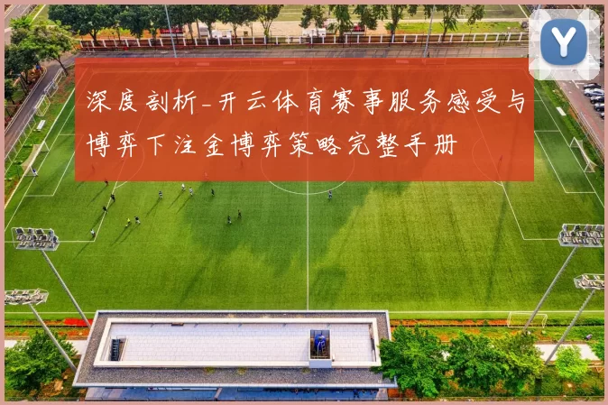 深度剖析_开云体育赛事服务感受与博弈下注金博弈策略完整手册