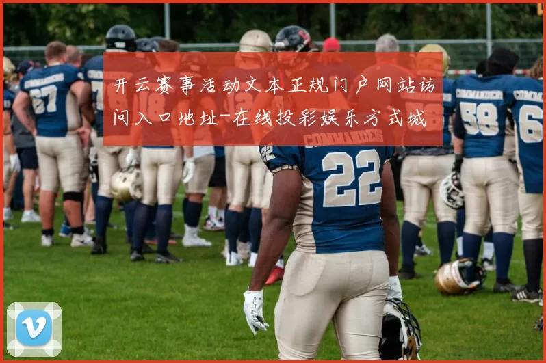开云赛事活动文本正规门户网站访问入口地址-在线投彩娱乐方式城