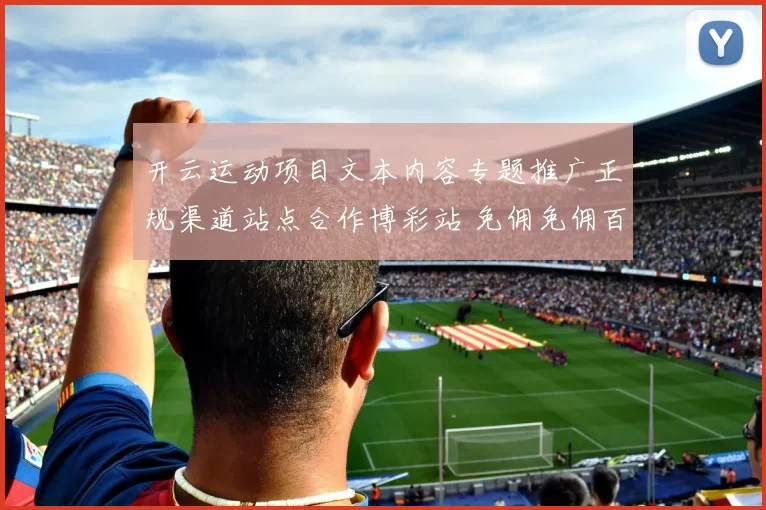 开云运动项目文本内容专题推广正规渠道站点合作博彩站 免佣免佣百家乐游戏2