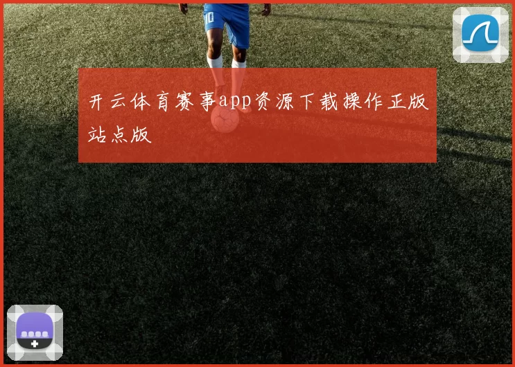 开云体育赛事app资源下载操作正版站点版